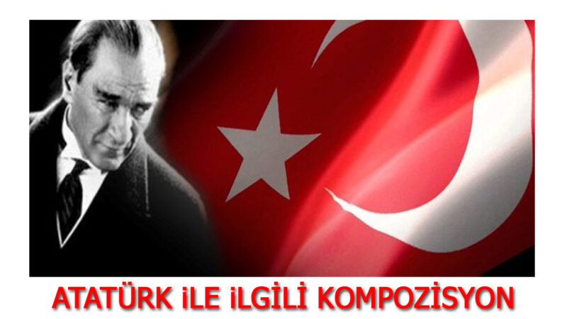 Atatürk İle İlgili Kompozisyon ve Yazı Örnekleri (Kısa-Uzun)